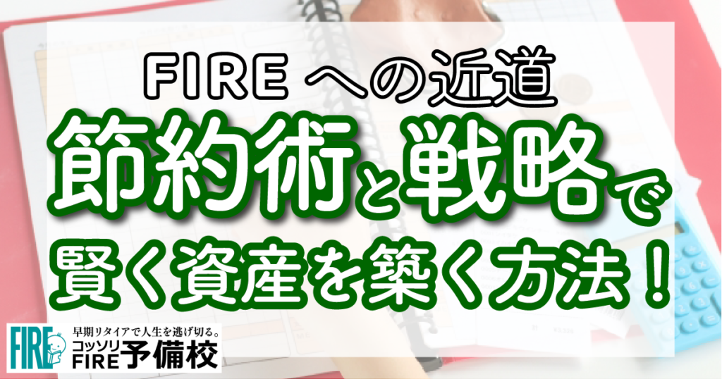 【FIRE達成への近道】賢い節約術と戦略で資産を築く方法。